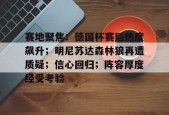 赛地聚焦：德国杯赛后热度飙升；明尼苏达森林狼再遭质疑；信心回归；阵容厚度经受考验的简单介绍-星空体育官方网站